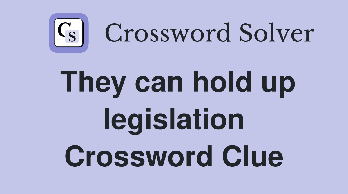 They can hold up legislation Crossword Clue