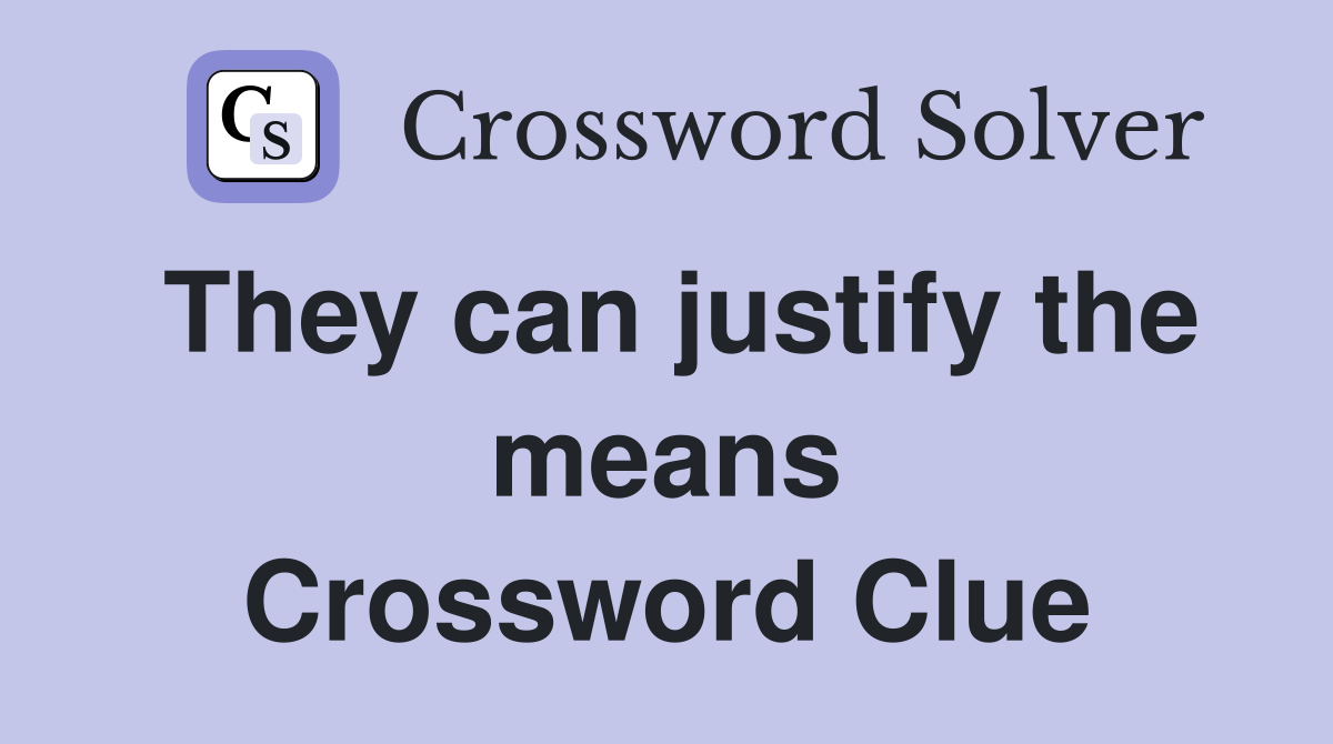 They can justify the means Crossword Clue