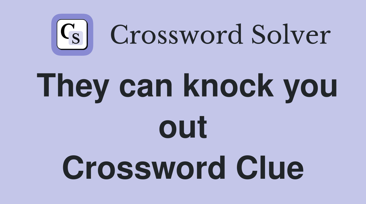 They can knock you out Crossword Clue