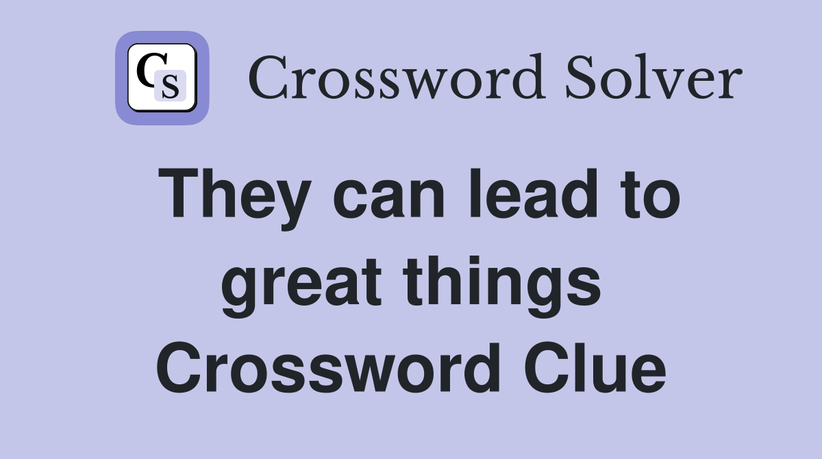 They can lead to great things Crossword Clue