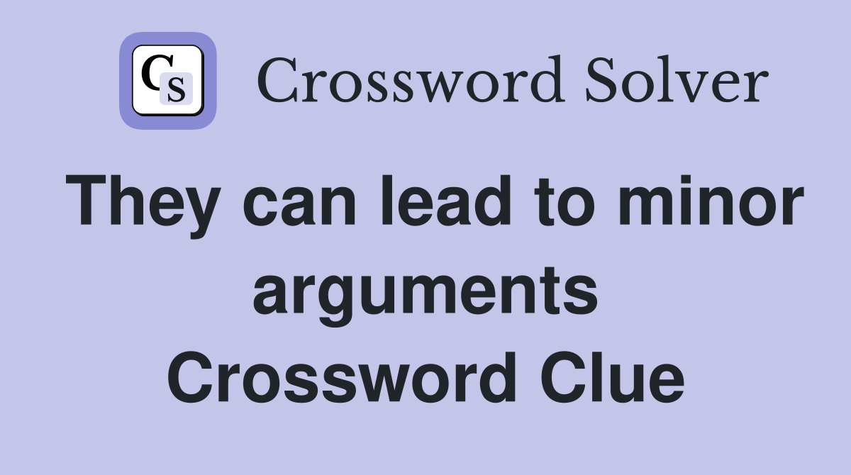 They can lead to minor arguments Crossword Clue