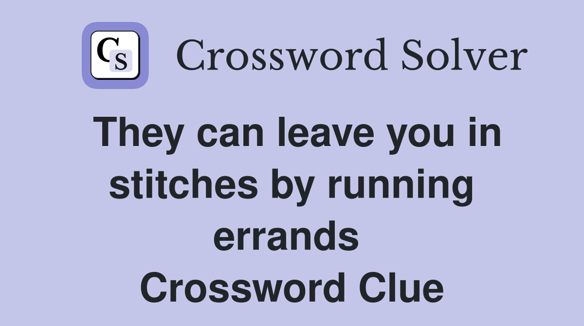They can leave you in stitches by running errands  Crossword Clue