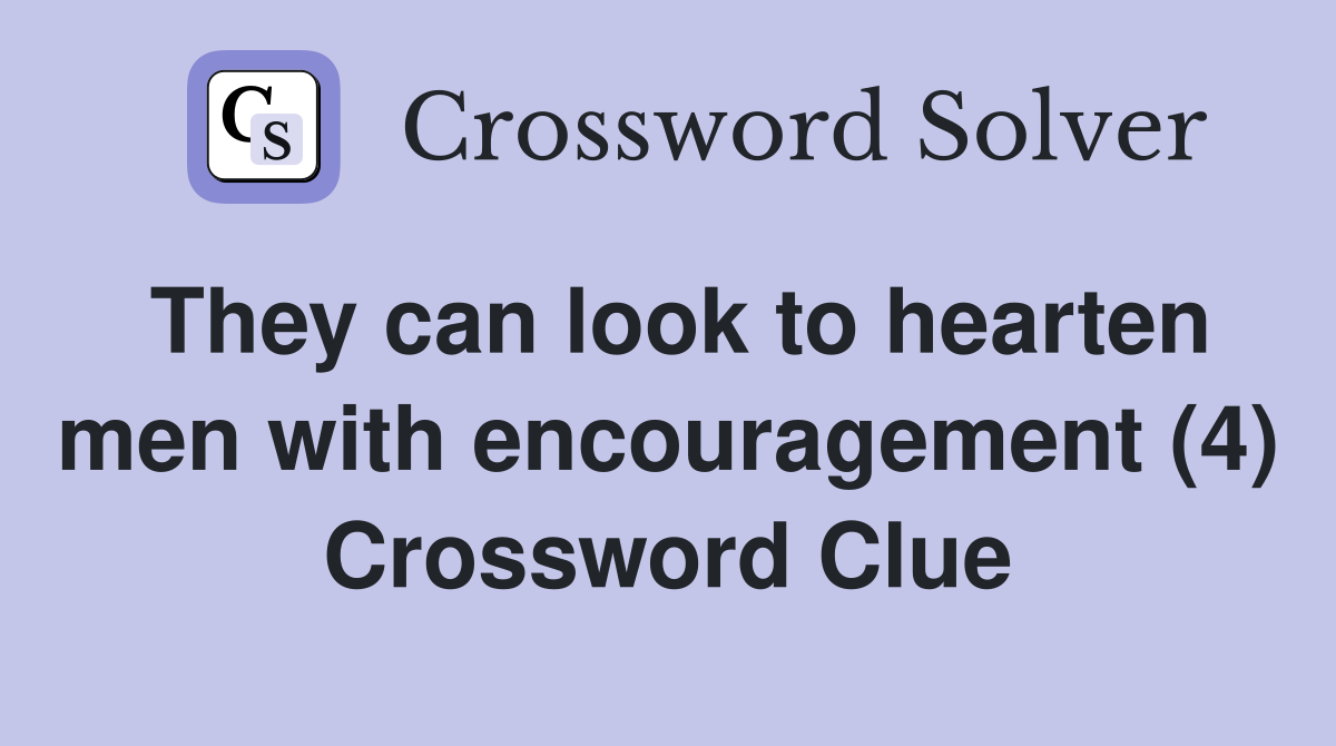 They can look to hearten men with encouragement (4) Crossword Clue