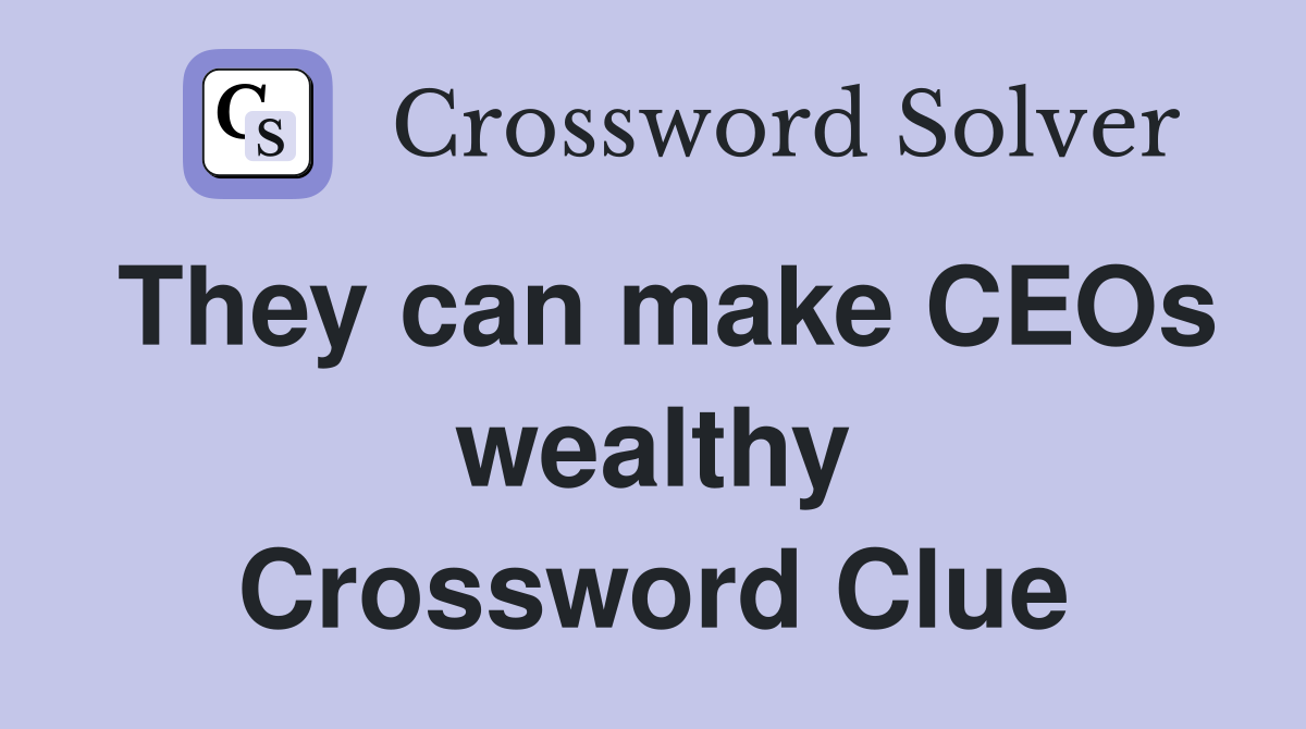 They can make CEOs wealthy Crossword Clue