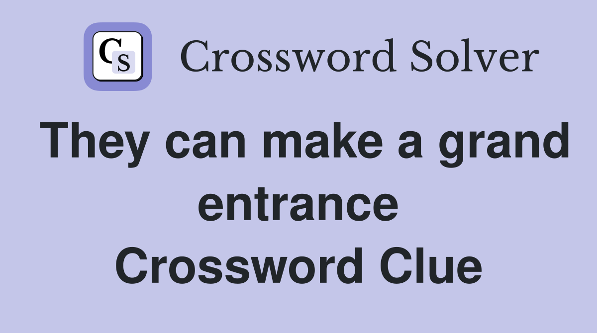 They can make a grand entrance Crossword Clue
