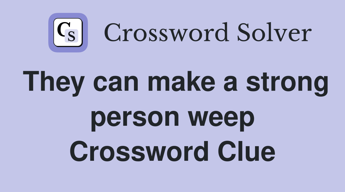 They can make a strong person weep Crossword Clue