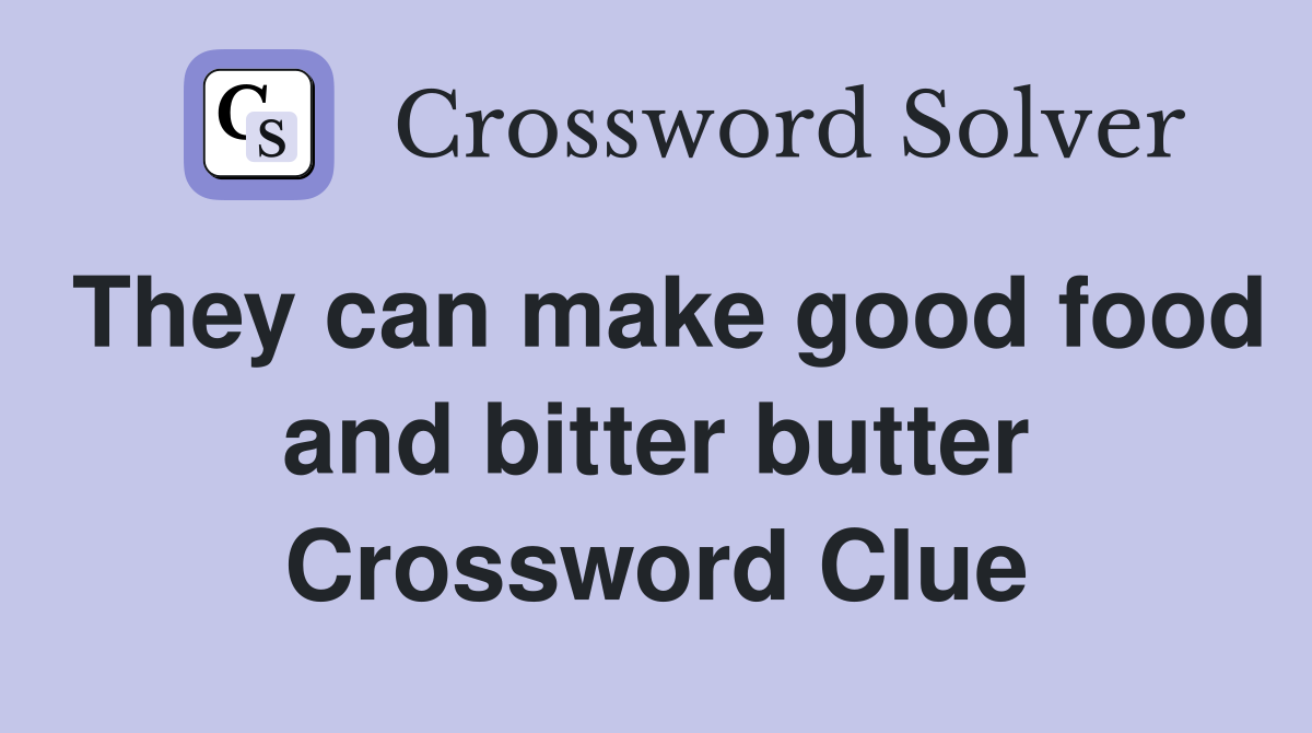 They can make good food and bitter butter Crossword Clue