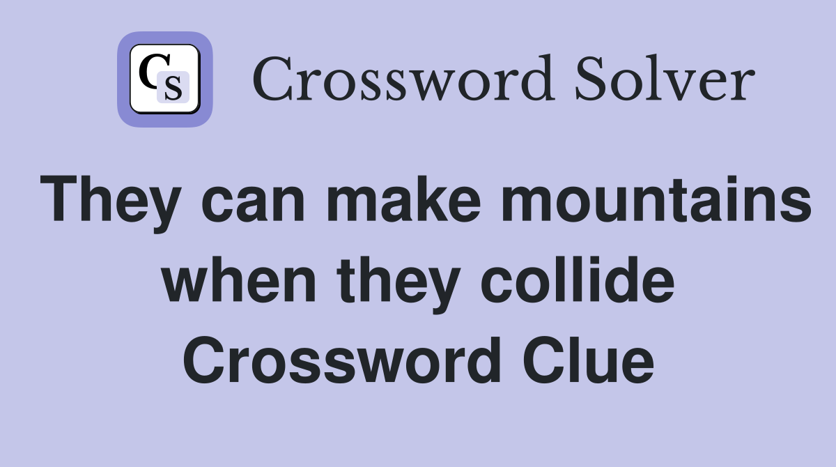 They can make mountains when they collide Crossword Clue