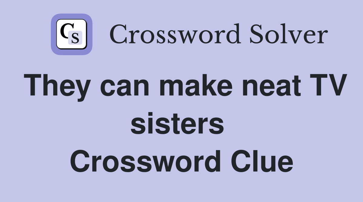 They can make neat TV sisters  Crossword Clue