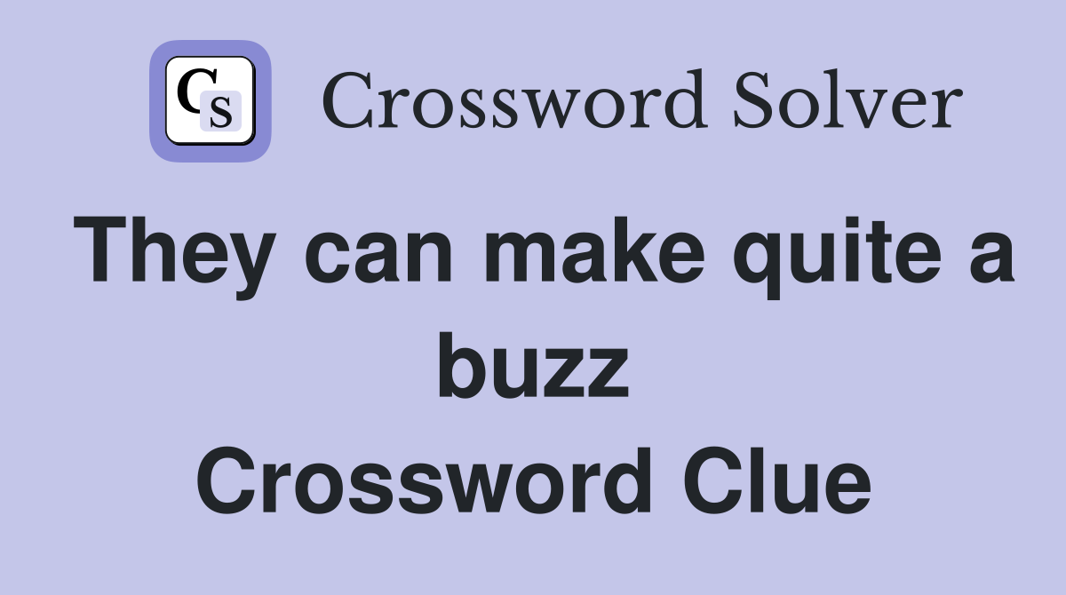 They can make quite a buzz Crossword Clue