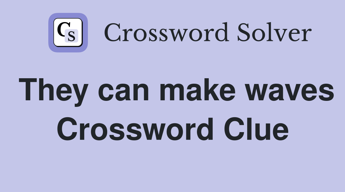 They can make waves Crossword Clue