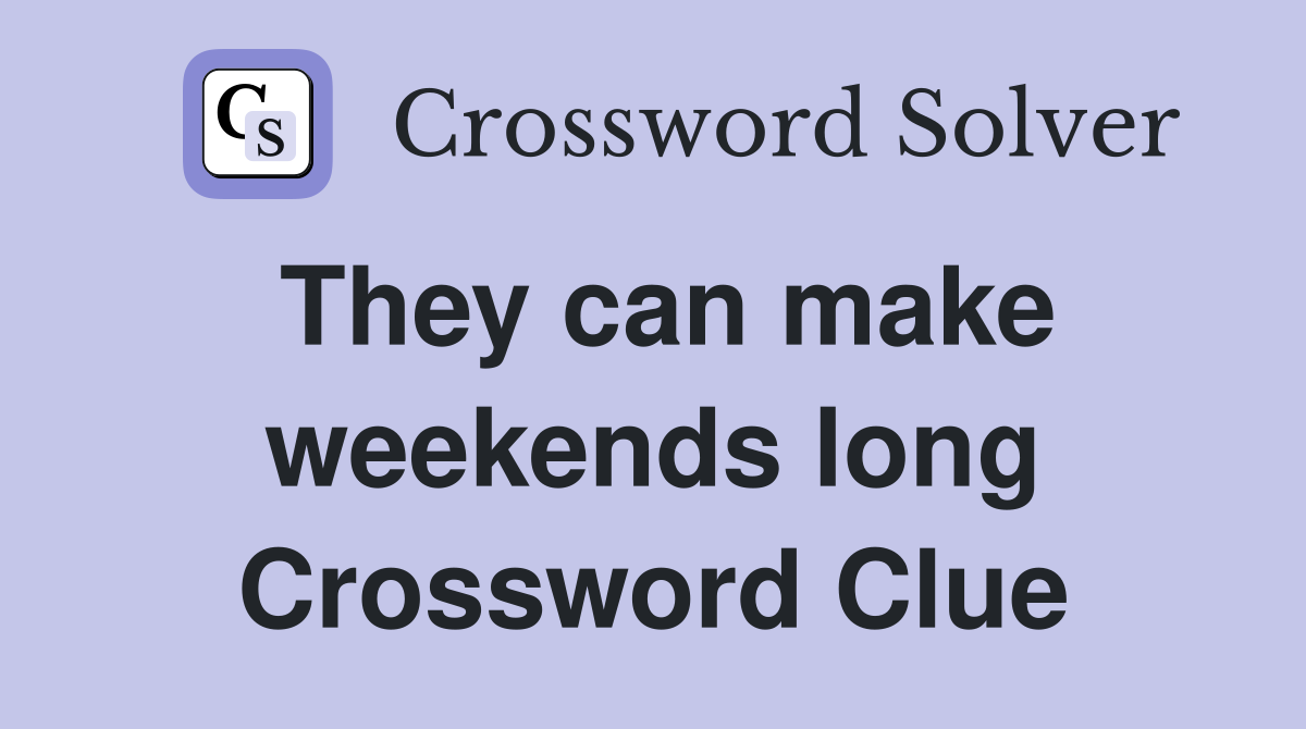 They can make weekends long Crossword Clue
