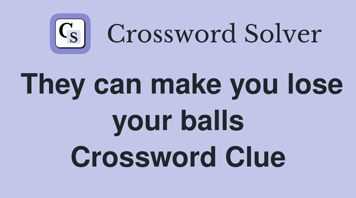 They can make you lose your balls Crossword Clue