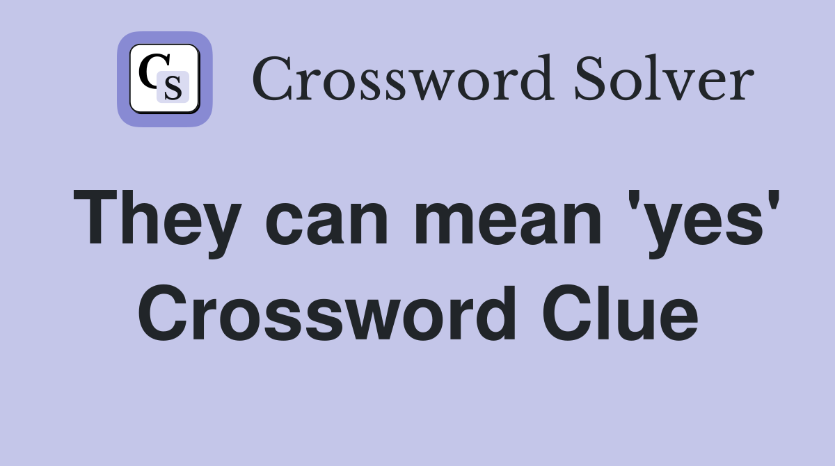 They can mean 'yes' Crossword Clue