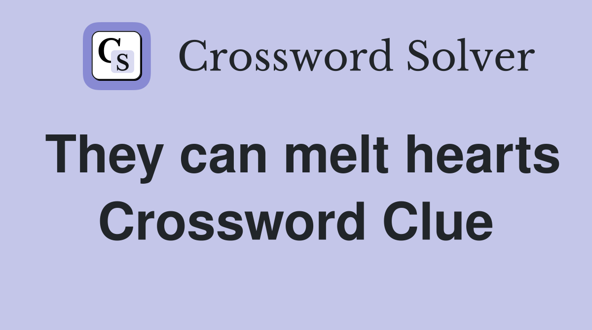 They can melt hearts Crossword Clue