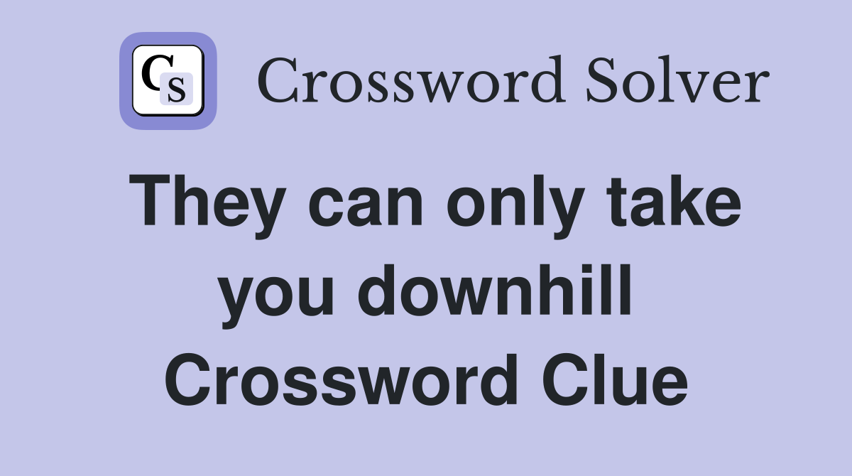 They can only take you downhill Crossword Clue