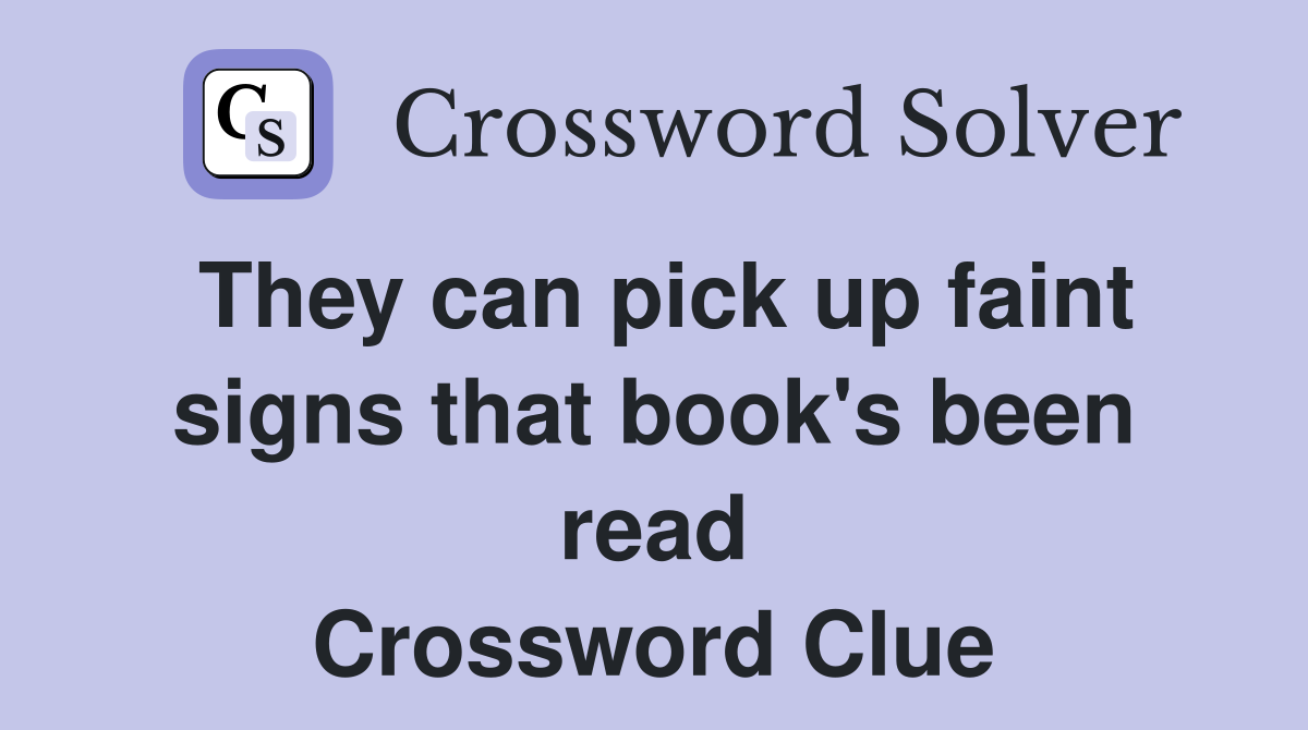 They can pick up faint signs that book's been read Crossword Clue