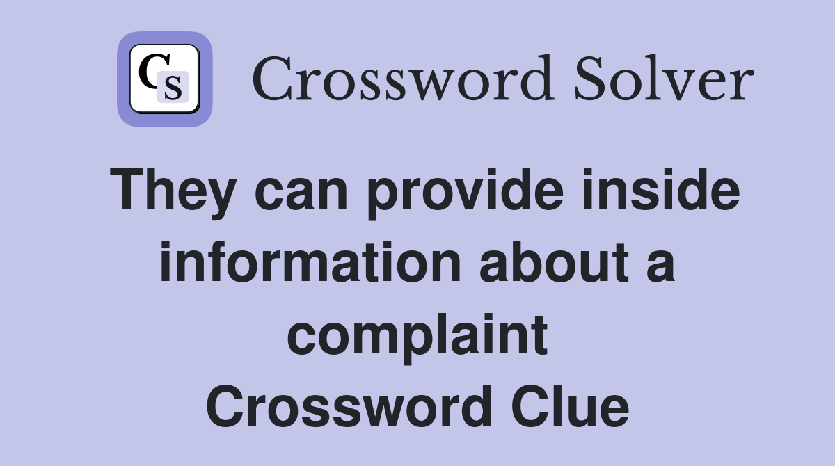 They can provide inside information about a complaint Crossword Clue