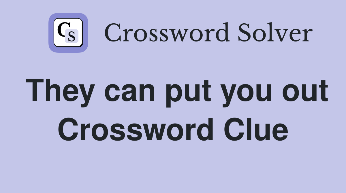 They can put you out Crossword Clue