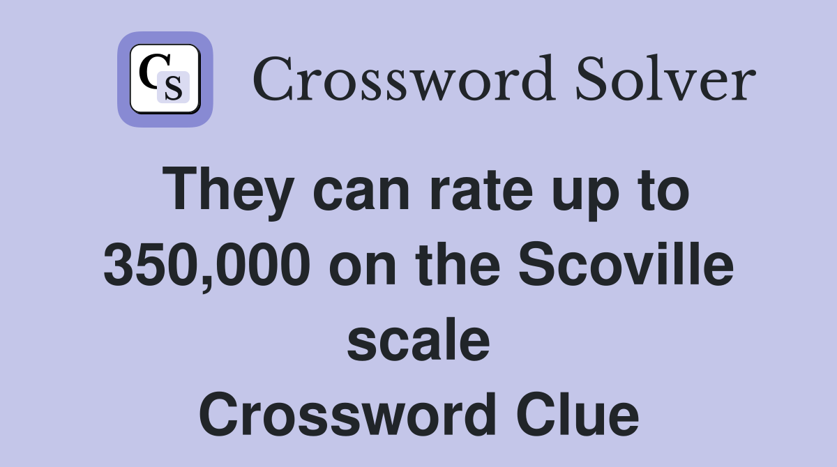 They can rate up to 350,000 on the Scoville scale Crossword Clue