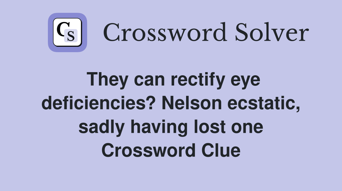 They can rectify eye deficiencies? Nelson ecstatic, sadly having lost one Crossword Clue