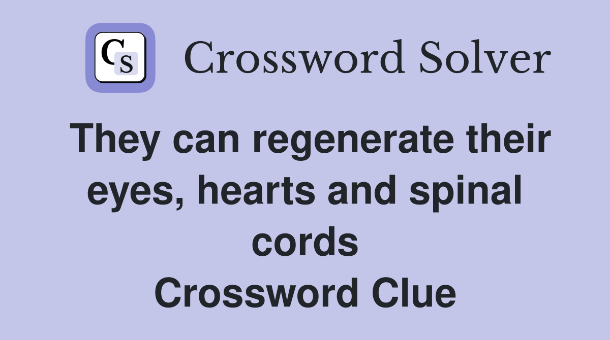 They can regenerate their eyes, hearts and spinal cords Crossword Clue