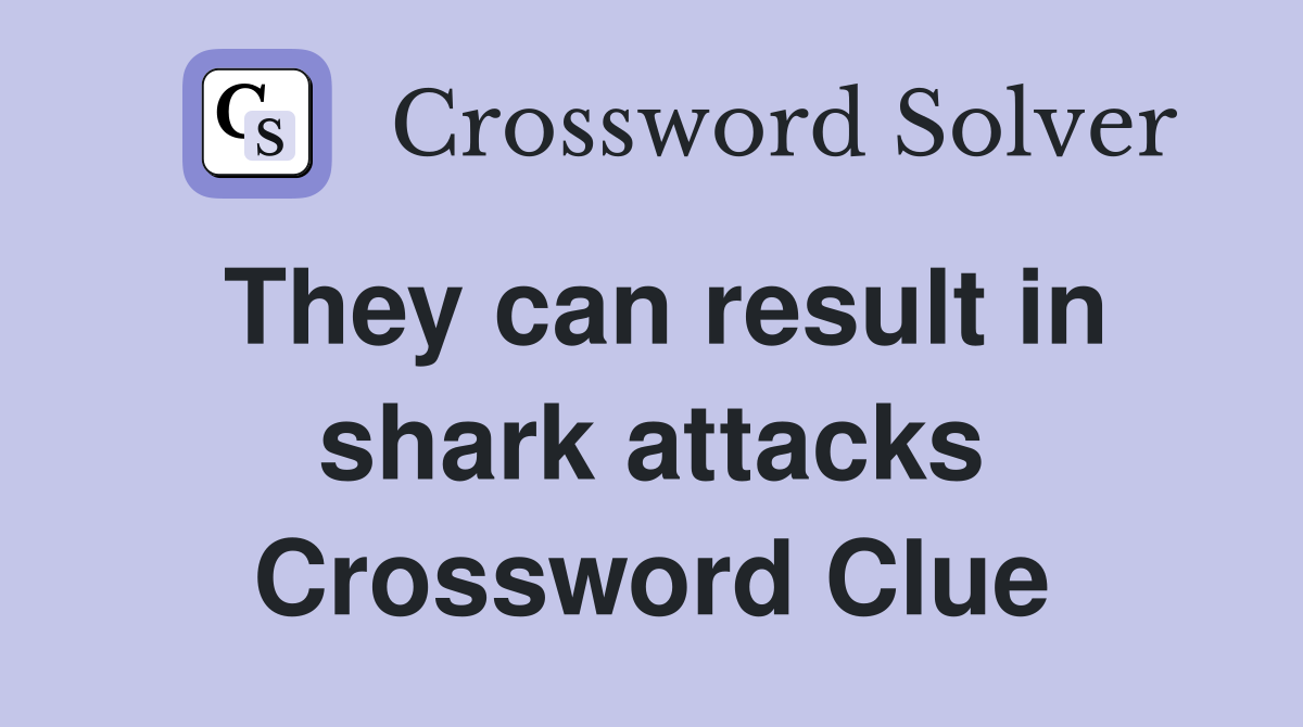 They can result in shark attacks Crossword Clue