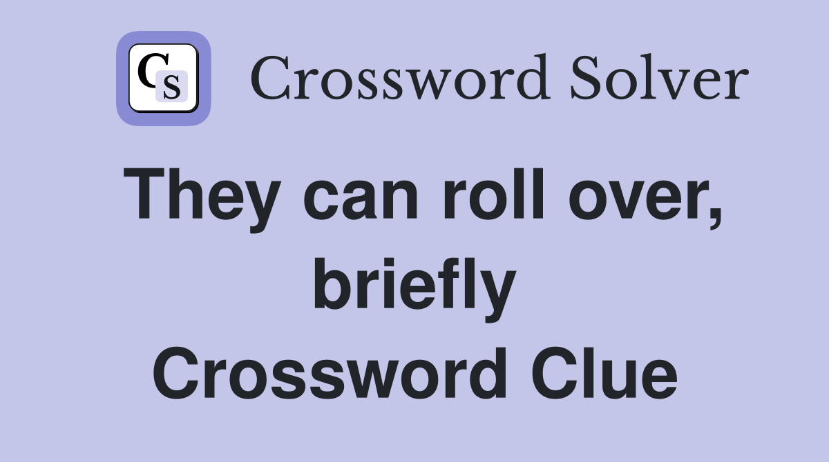 They can roll over, briefly Crossword Clue
