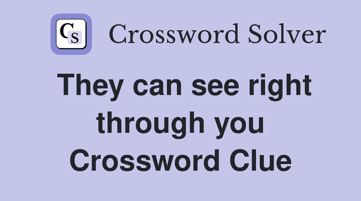 They can see right through you Crossword Clue