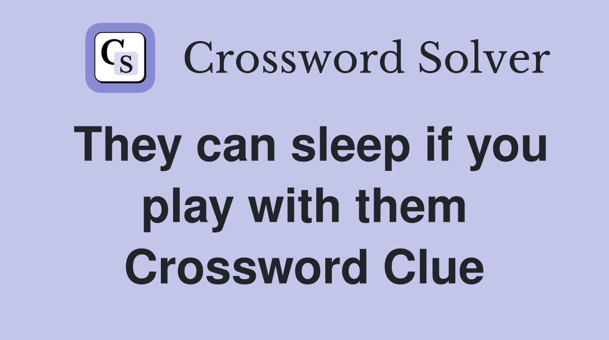 They can sleep if you play with them Crossword Clue