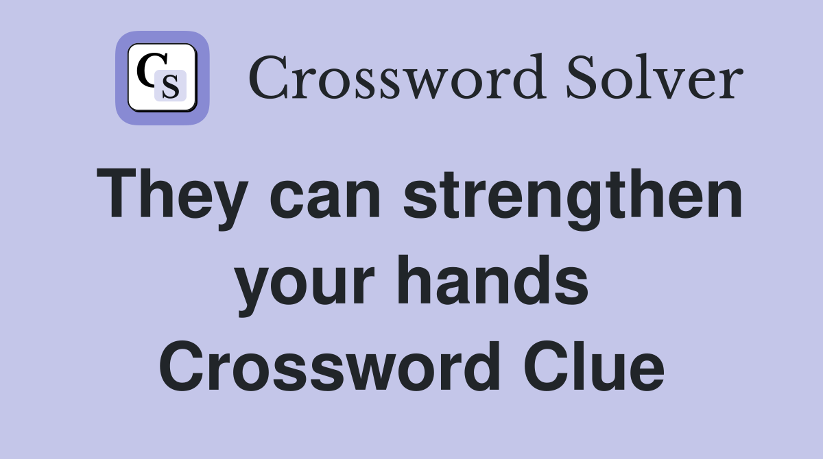 They can strengthen your hands Crossword Clue