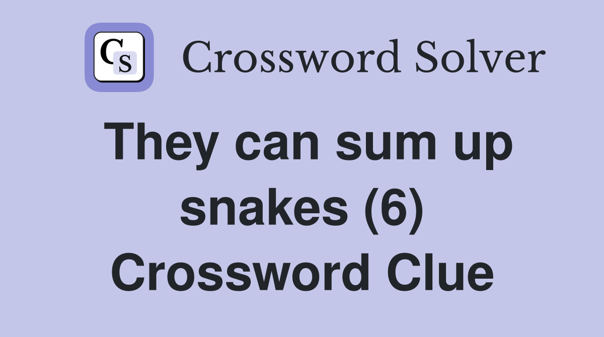 They can sum up snakes (6) Crossword Clue