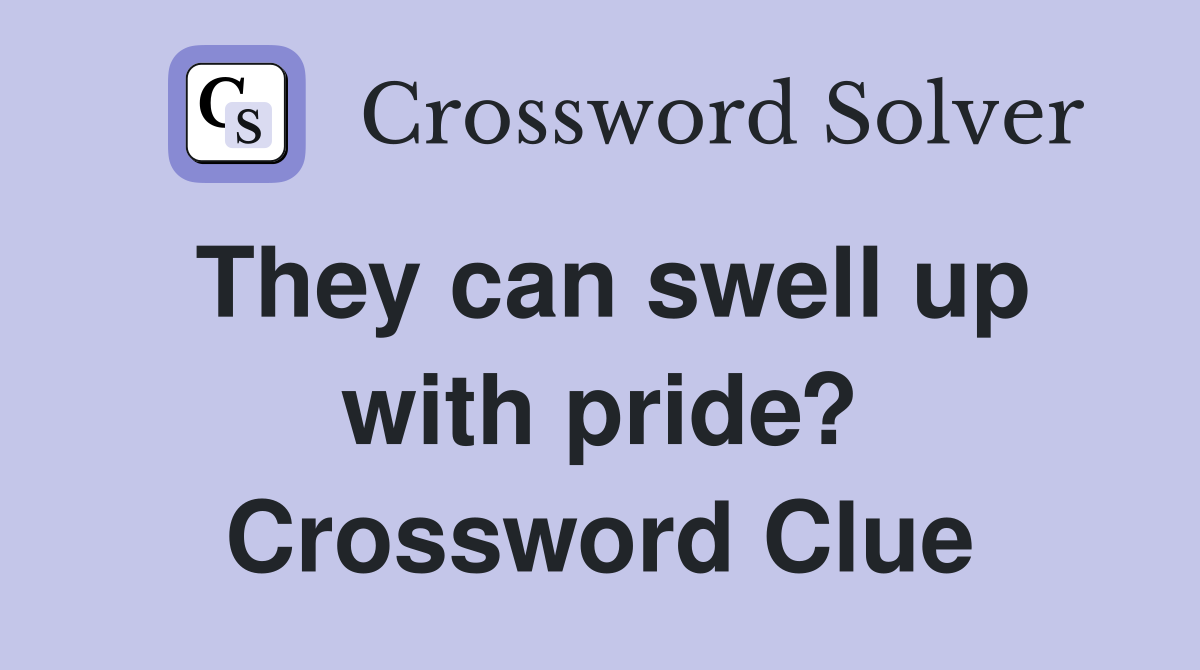 They can swell up with pride? Crossword Clue