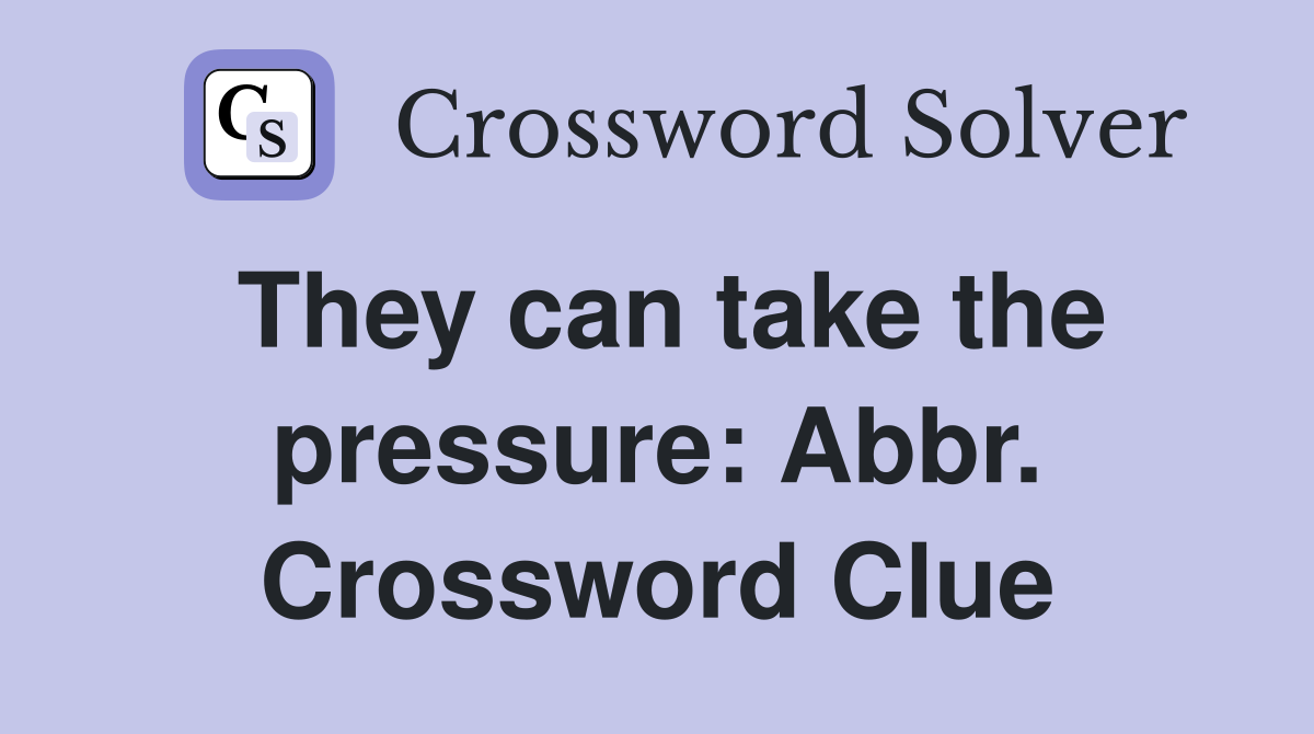 They can take the pressure: Abbr. Crossword Clue