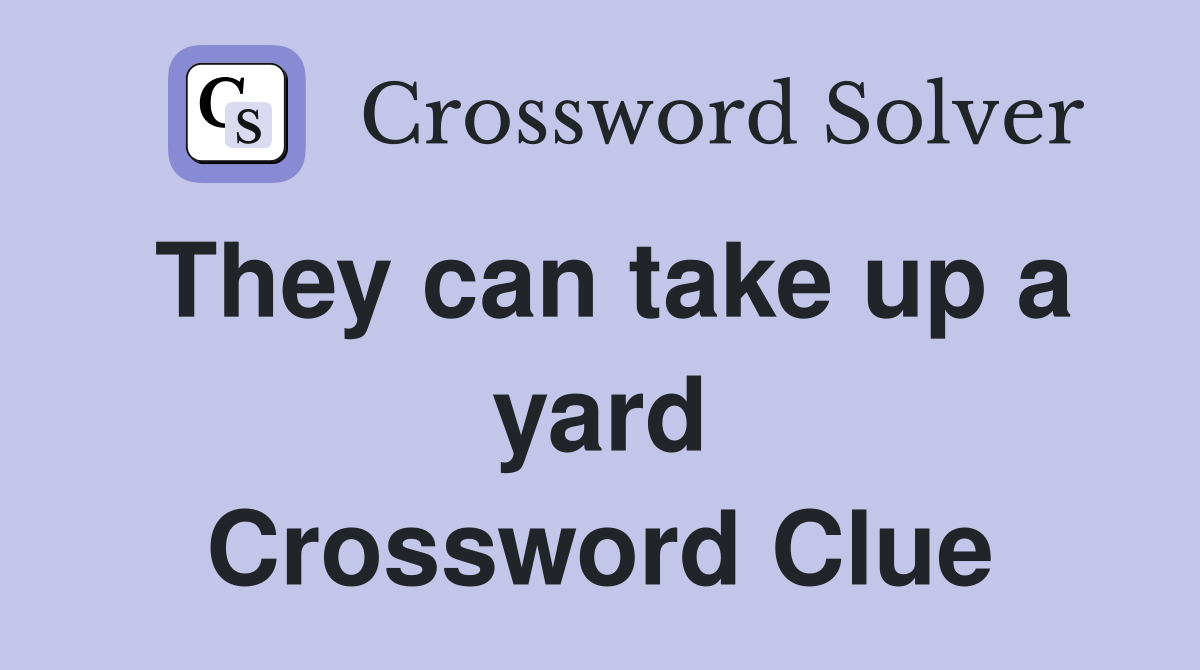 They can take up a yard Crossword Clue