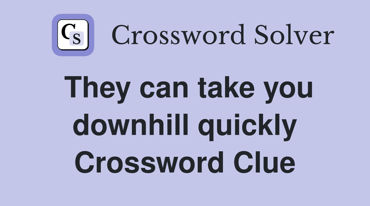 They can take you downhill quickly Crossword Clue