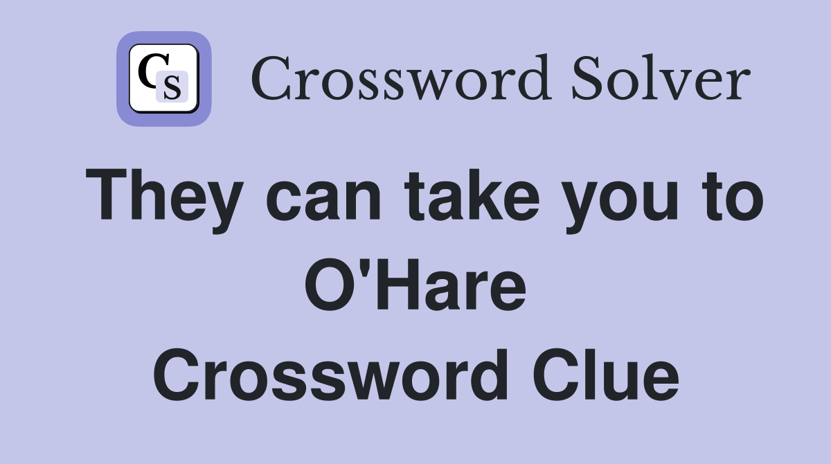 They can take you to O'Hare Crossword Clue