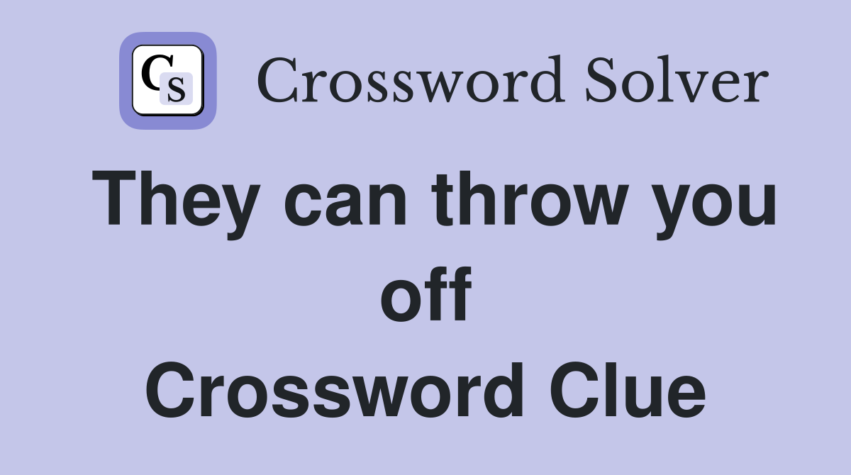 They can throw you off Crossword Clue