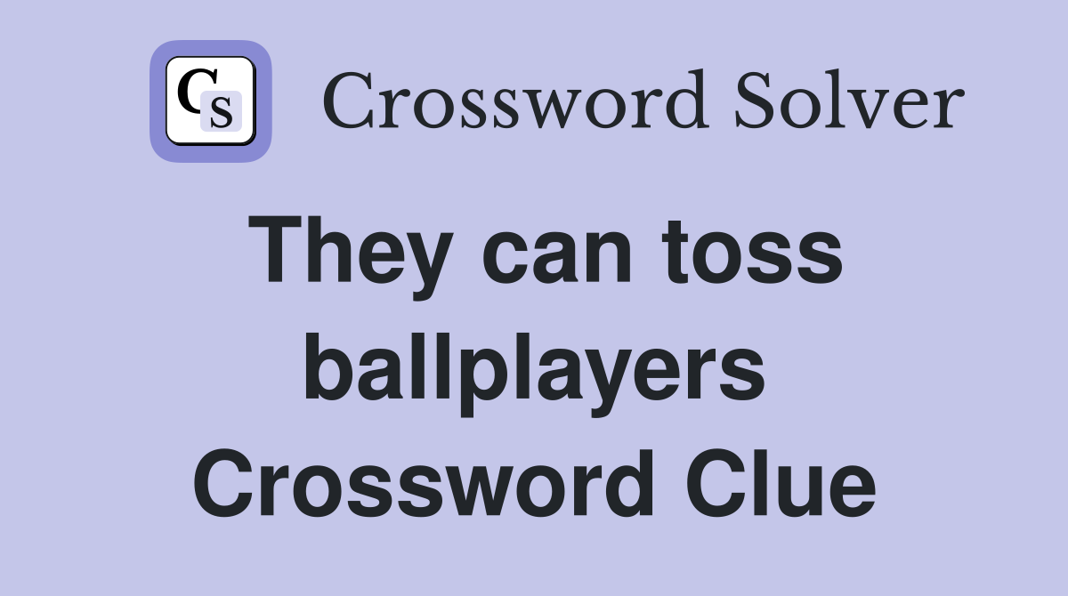 They can toss ballplayers Crossword Clue