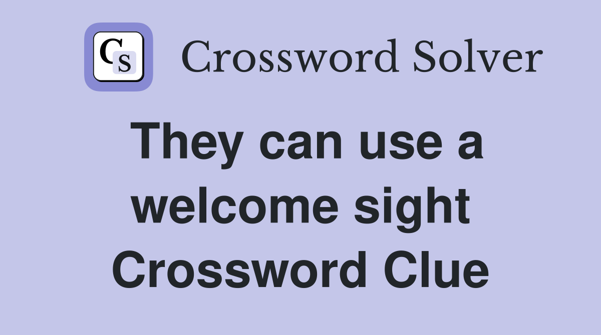 They can use a welcome sight Crossword Clue