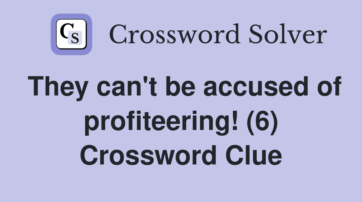 They can't be accused of profiteering! (6) Crossword Clue
