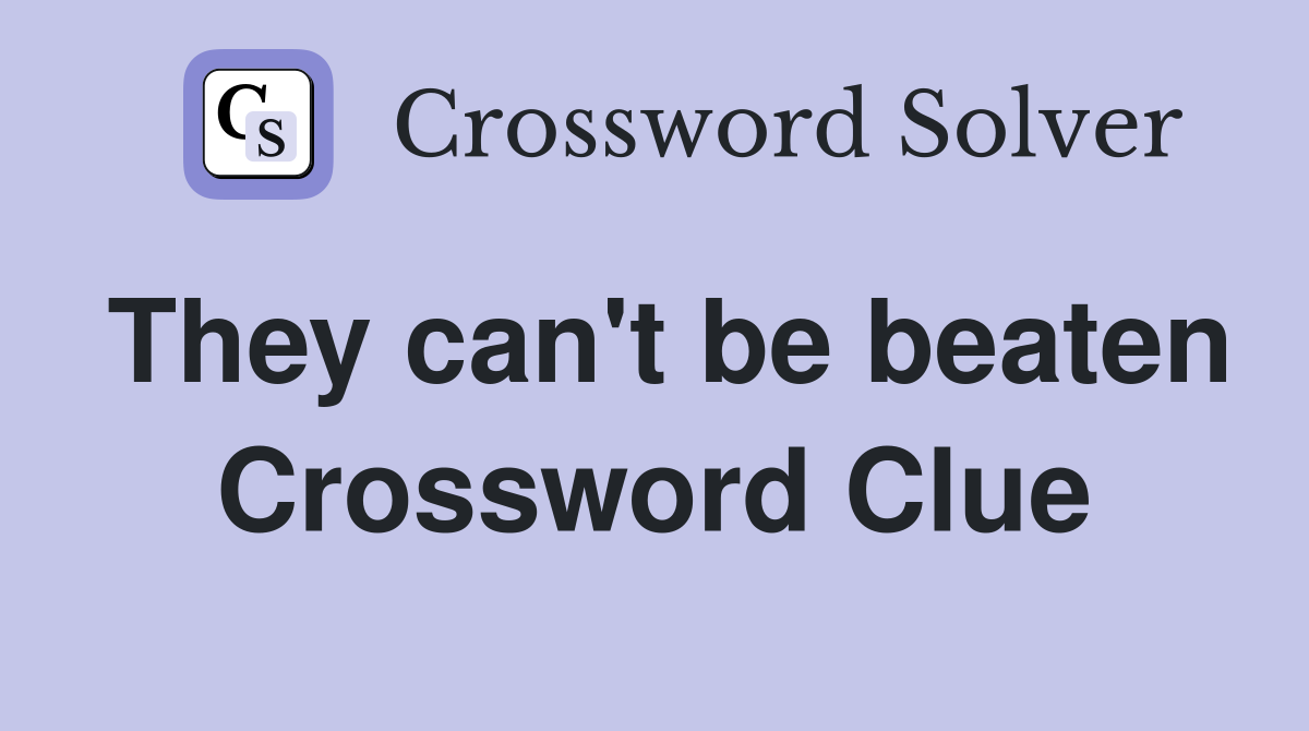 They can't be beaten Crossword Clue
