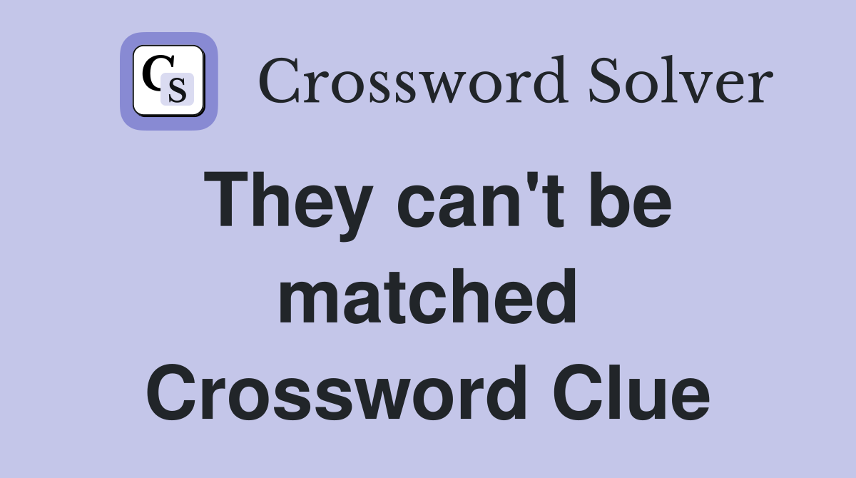 They can't be matched Crossword Clue