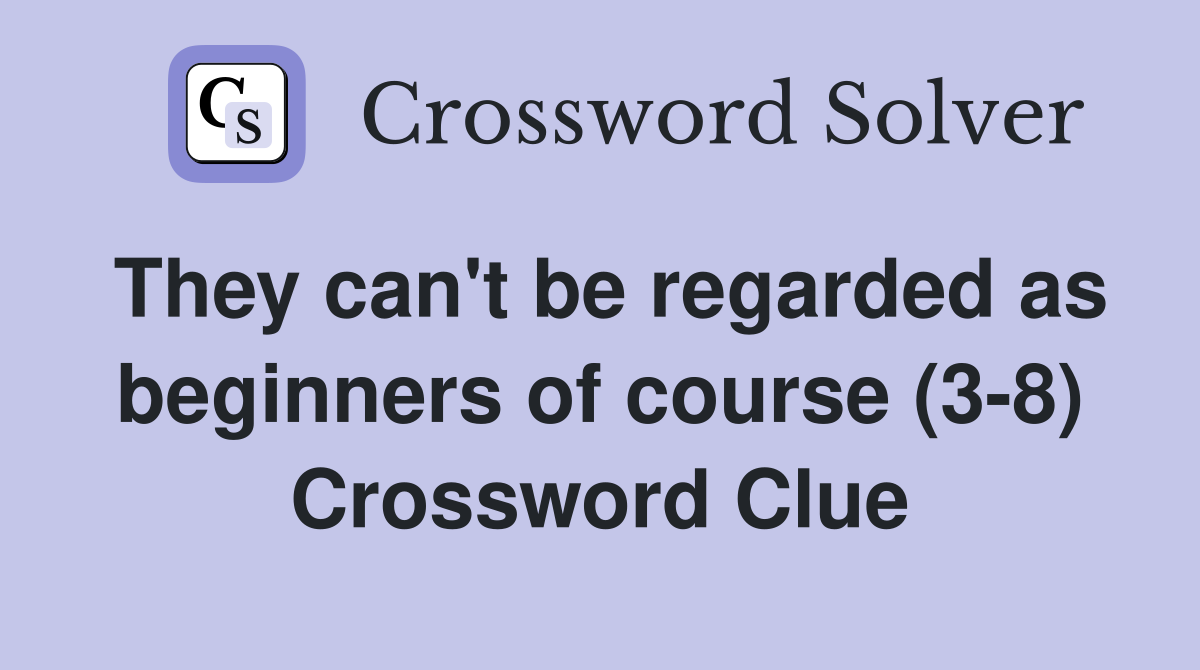 They can't be regarded as beginners of course (3-8) Crossword Clue