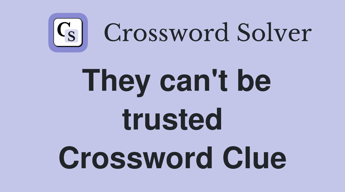 They can't be trusted Crossword Clue