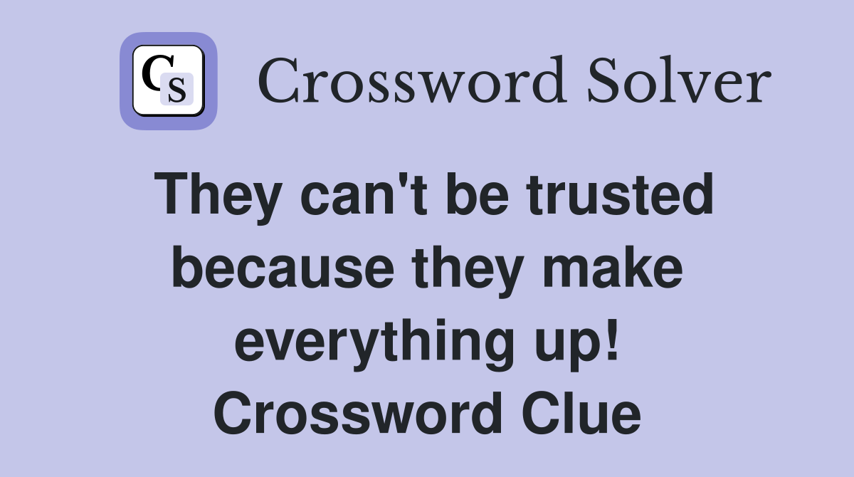 They can't be trusted because they make everything up! Crossword Clue
