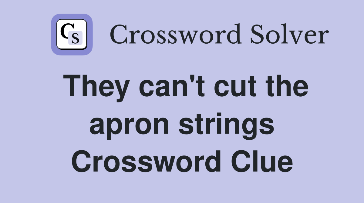 They can't cut the apron strings Crossword Clue