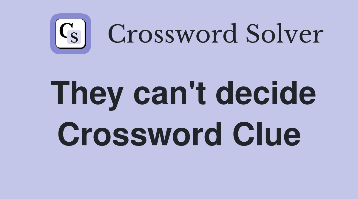 They can't decide Crossword Clue
