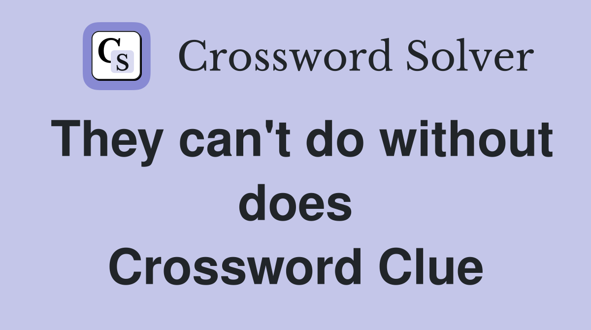 They can't do without does Crossword Clue