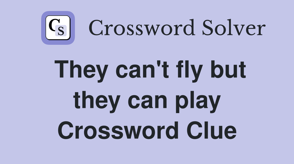 They can't fly but they can play Crossword Clue